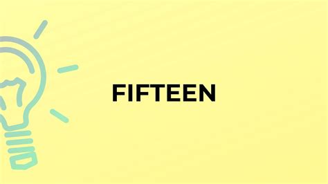 FIFTEEN definition and meaning .